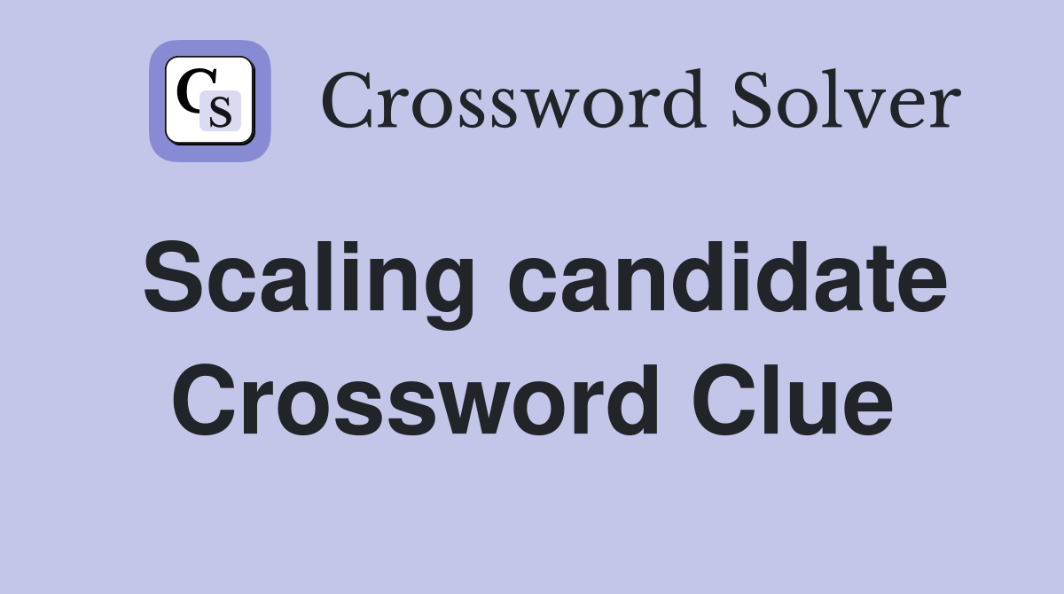 Scaling candidate Crossword Clue