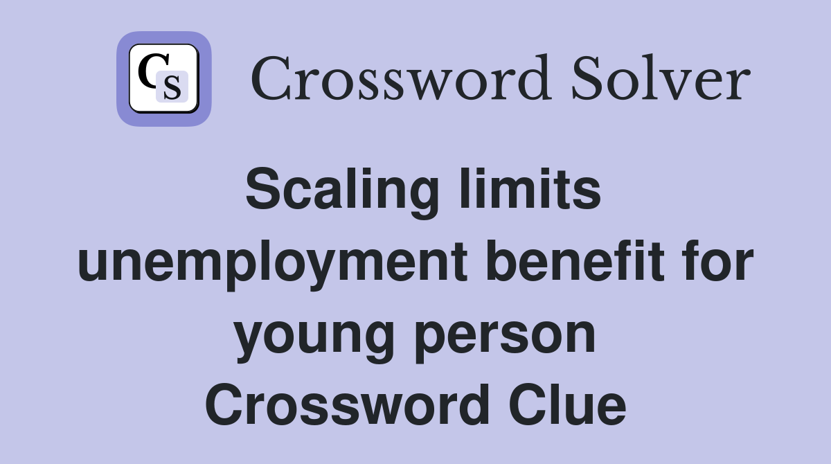 Scaling limits unemployment benefit for young person Crossword Clue