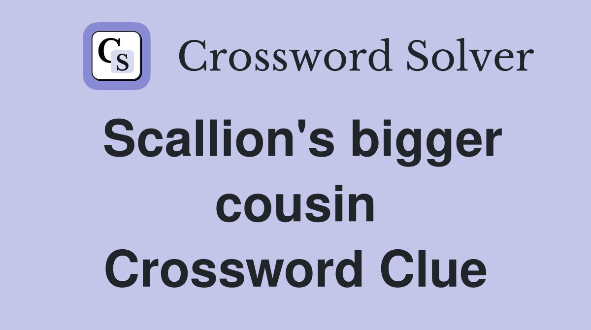 Scallion's bigger cousin Crossword Clue