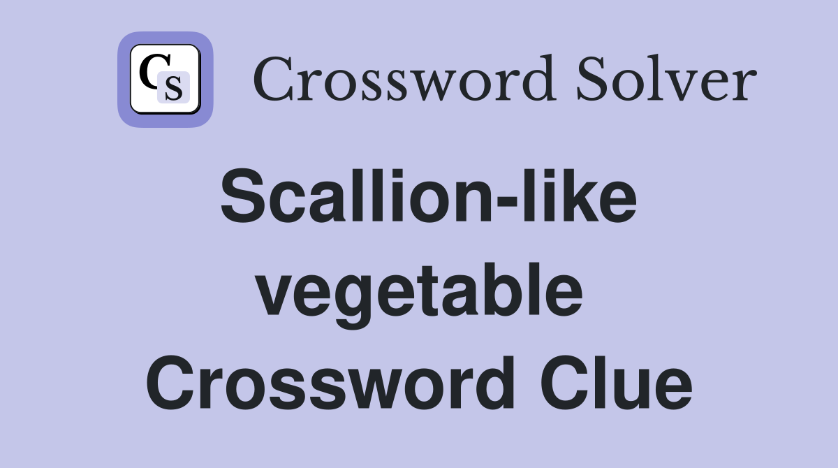 Scallion-like vegetable Crossword Clue