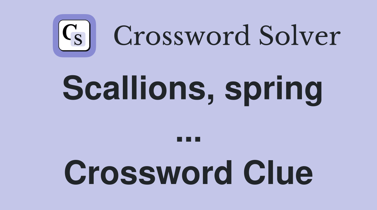 Scallions, spring ... Crossword Clue