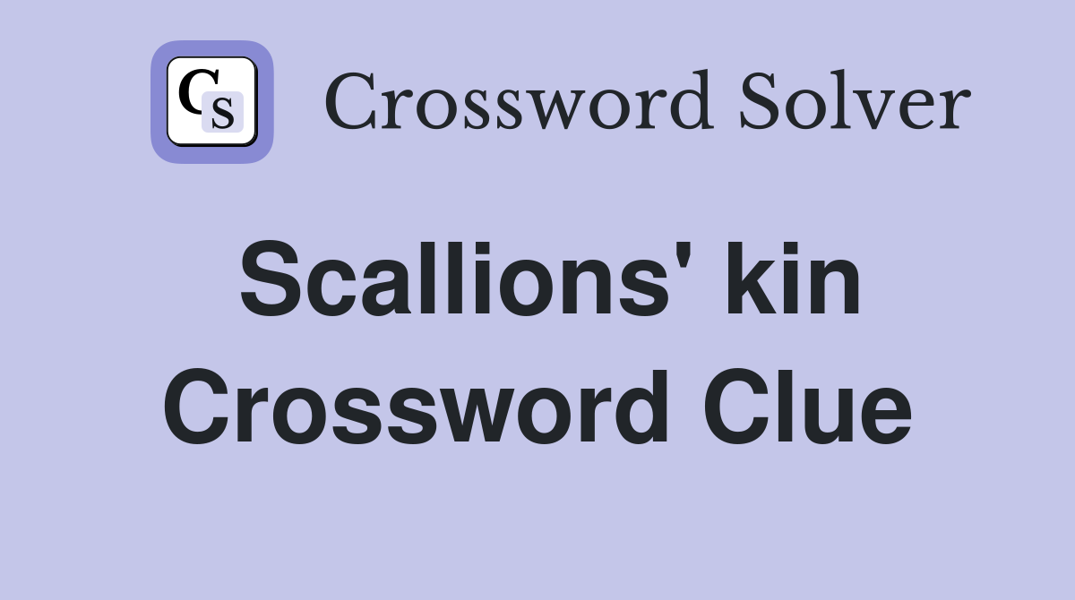 Scallions' kin Crossword Clue