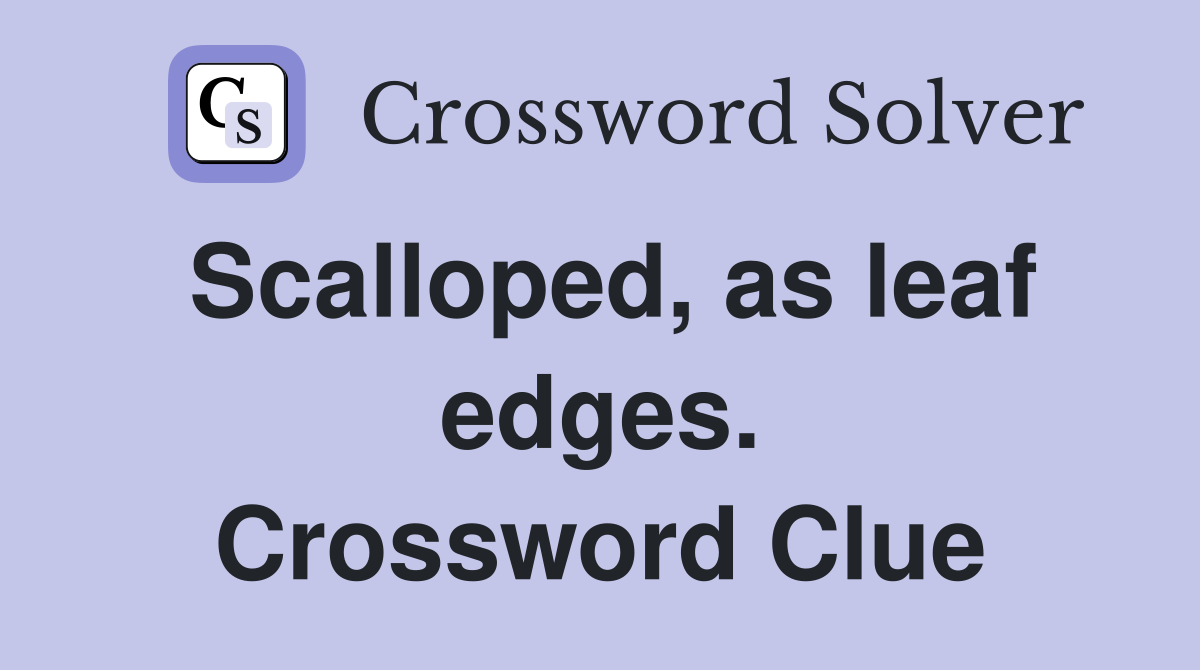 Scalloped, as leaf edges. Crossword Clue