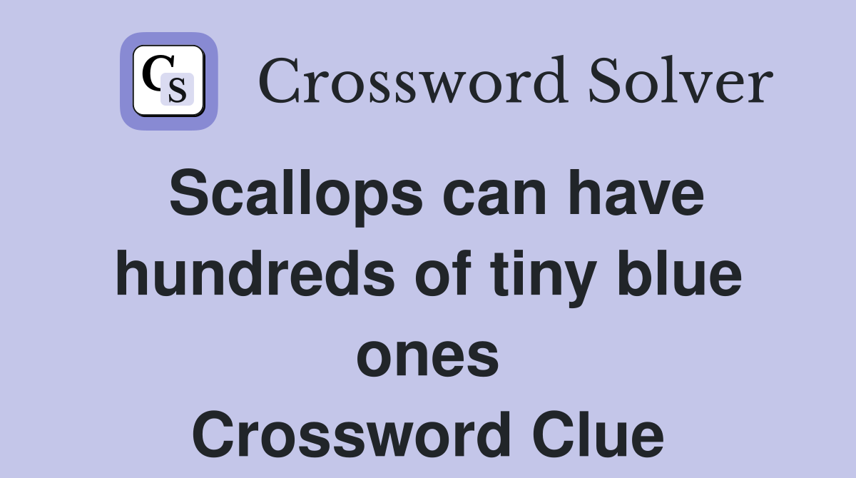 Scallops can have hundreds of tiny blue ones Crossword Clue