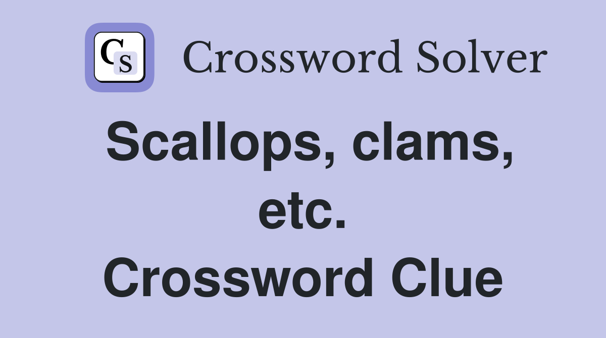 Scallops, clams, etc. Crossword Clue