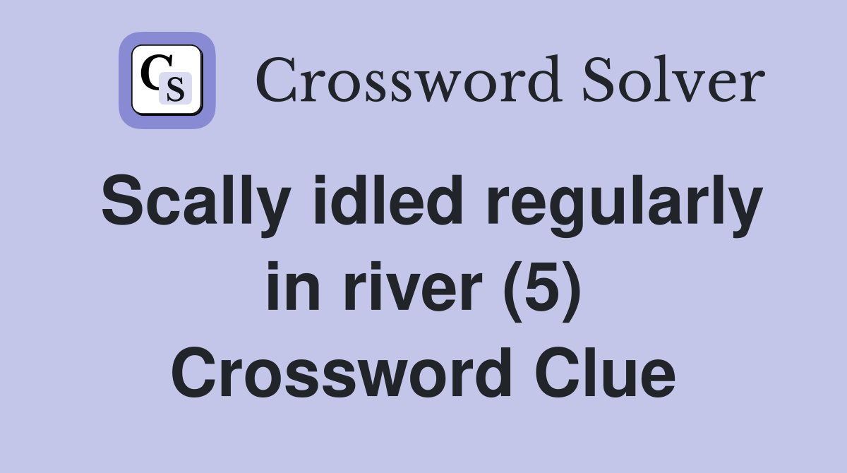 Scally idled regularly in river (5) Crossword Clue