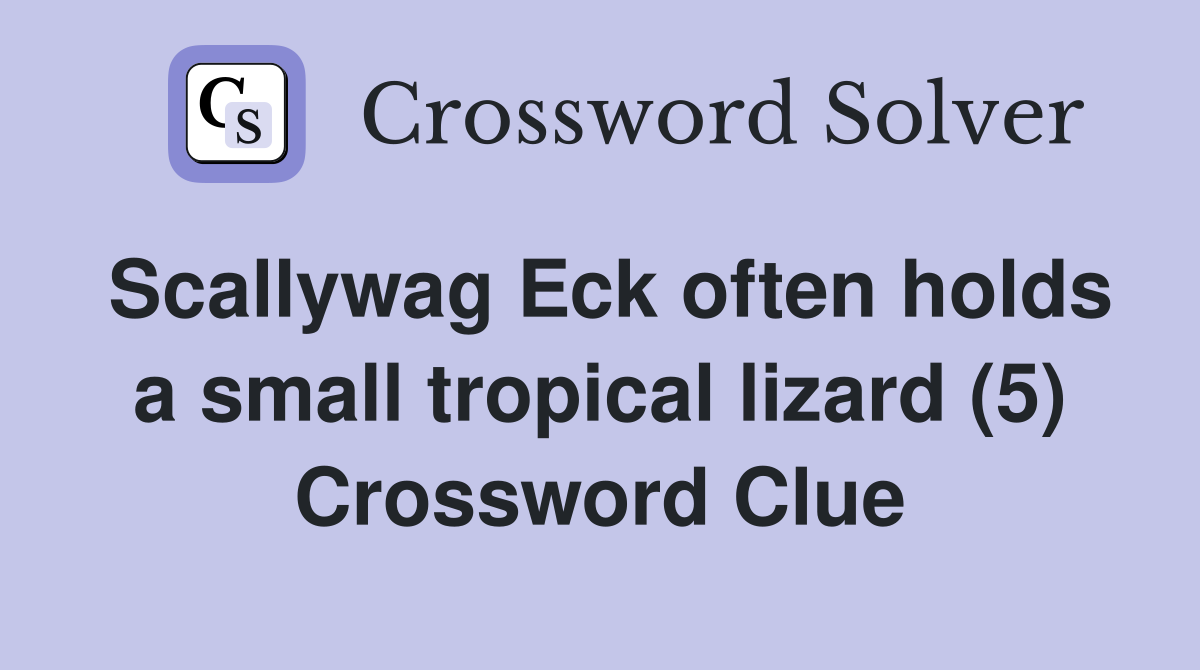Scallywag Eck often holds a small tropical lizard (5) Crossword Clue