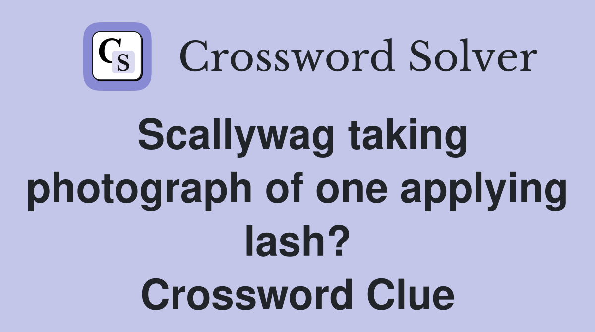 Scallywag taking photograph of one applying lash? Crossword Clue