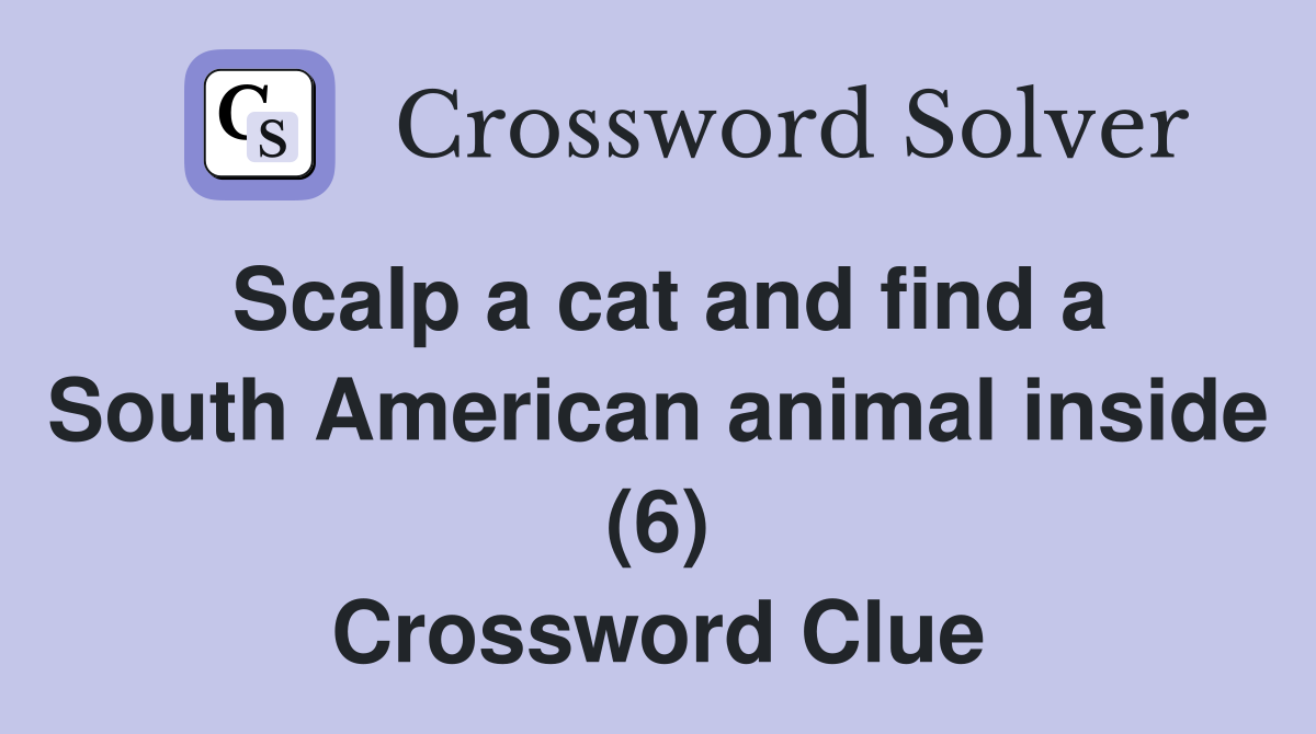 Scalp a cat and find a South American animal inside (6) Crossword Clue