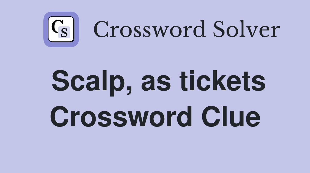 Scalp, as tickets Crossword Clue