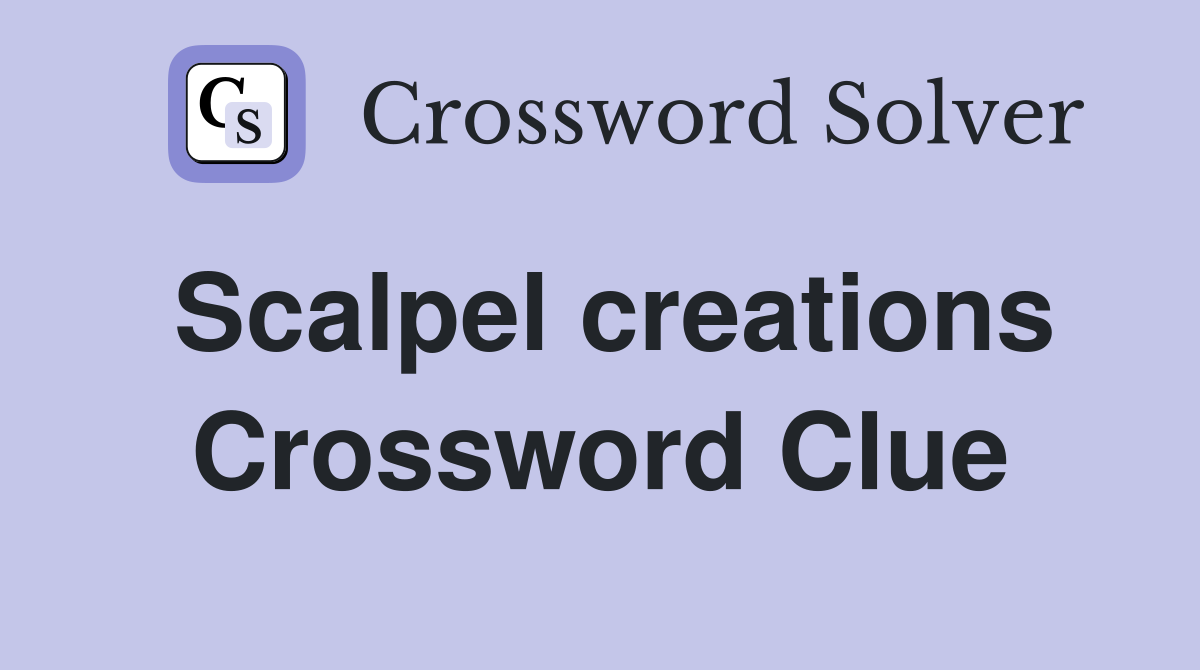 Scalpel creations Crossword Clue
