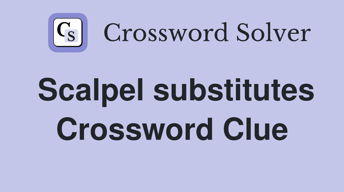 Scalpel substitutes Crossword Clue