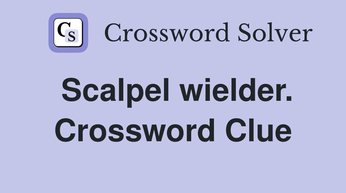 Scalpel wielder. Crossword Clue
