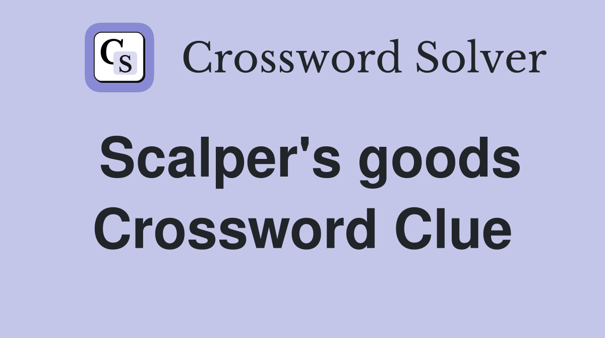 Scalper's goods Crossword Clue