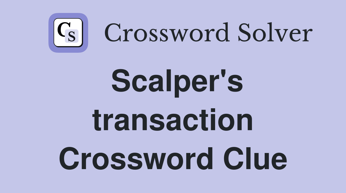 Scalper's transaction Crossword Clue