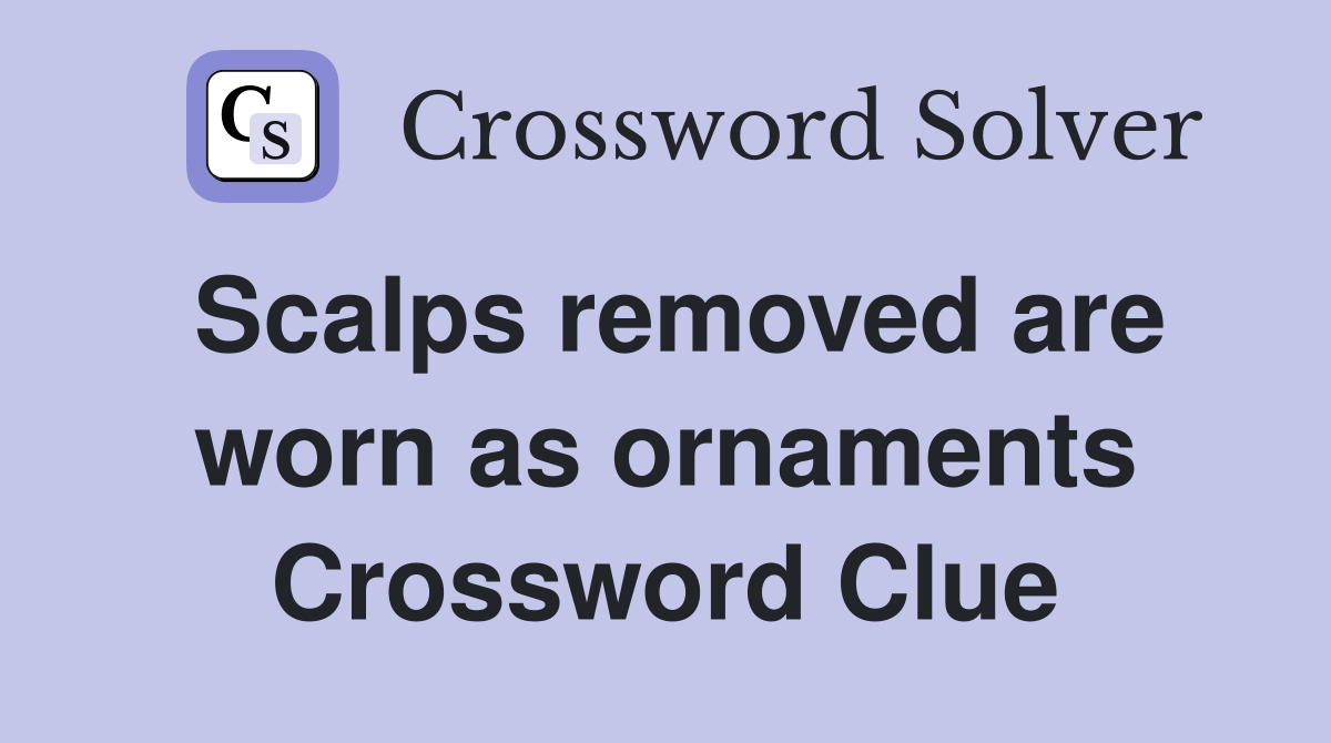 Scalps removed are worn as ornaments Crossword Clue