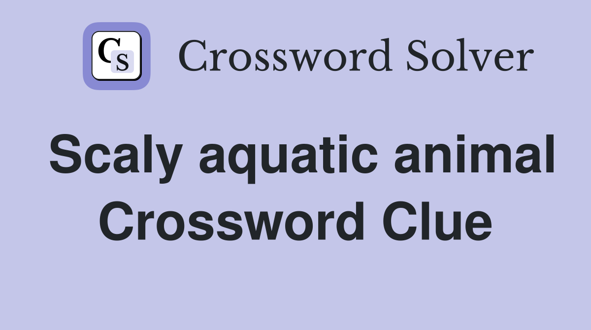 Scaly aquatic animal Crossword Clue