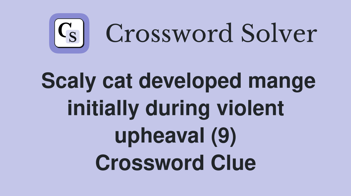 Scaly cat developed mange initially during violent upheaval (9) Crossword Clue