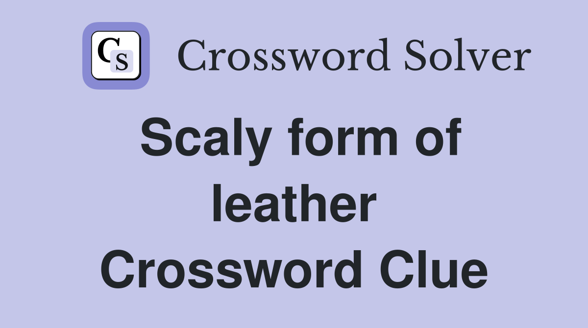 Scaly form of leather Crossword Clue