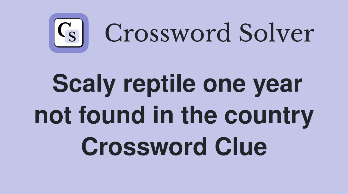 Scaly reptile one year not found in the country Crossword Clue