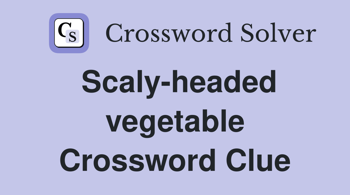 Scaly-headed vegetable Crossword Clue