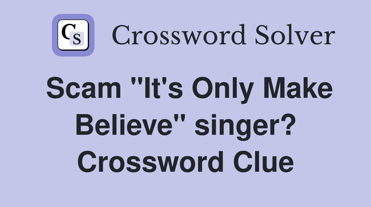 Scam "It's Only Make Believe" singer? Crossword Clue