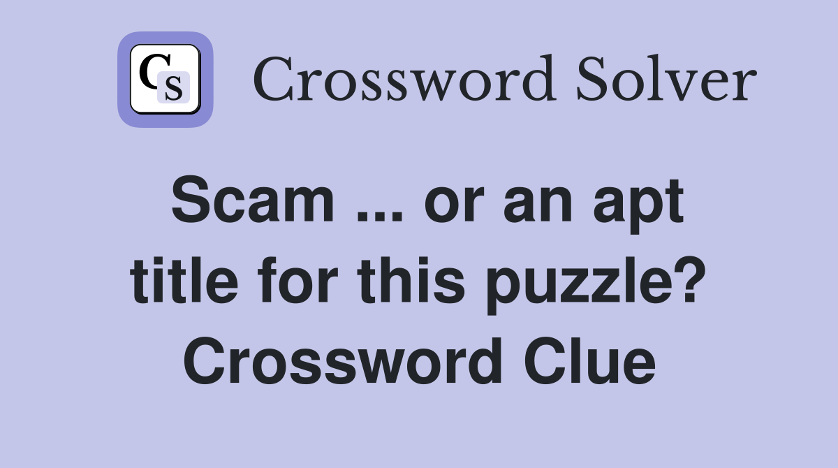 Scam ... or an apt title for this puzzle? Crossword Clue