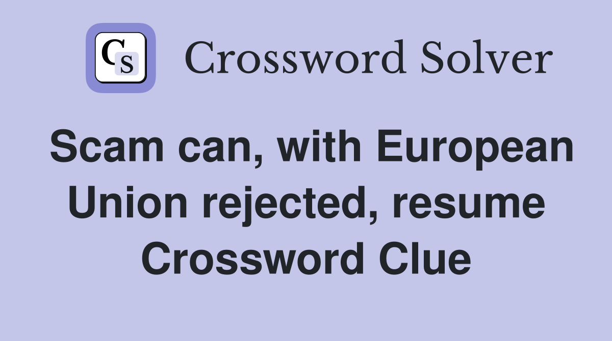 Scam can, with European Union rejected, resume Crossword Clue