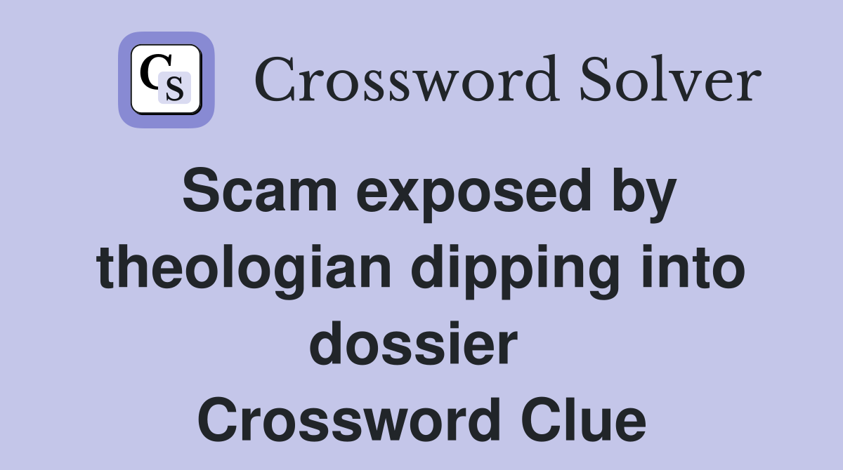 Scam exposed by theologian dipping into dossier  Crossword Clue