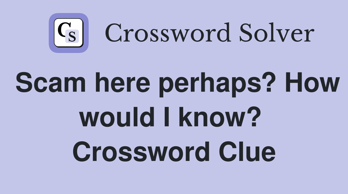 Scam here perhaps? How would I know?  Crossword Clue