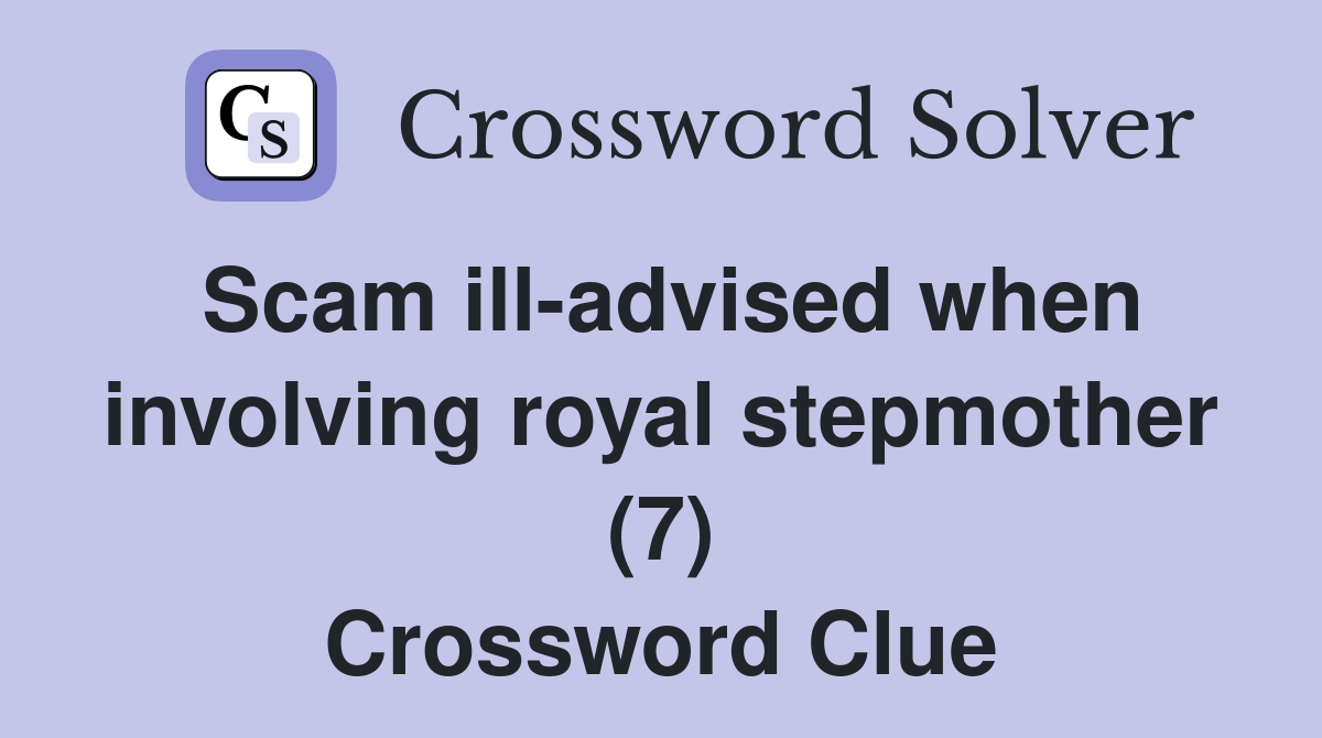 Scam ill-advised when involving royal stepmother (7) Crossword Clue
