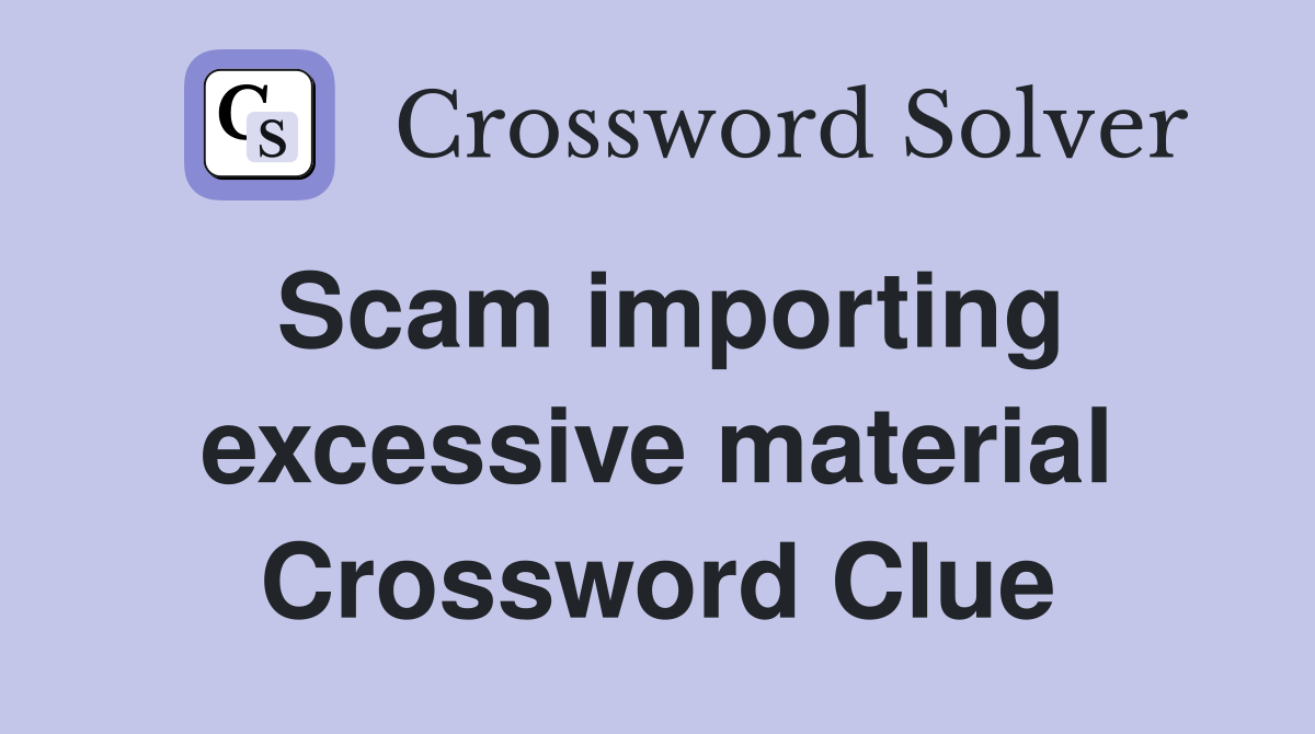 Scam importing excessive material Crossword Clue