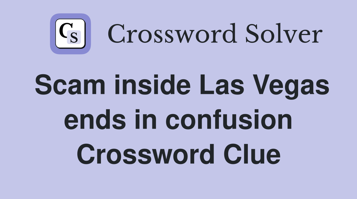 Scam inside Las Vegas ends in confusion Crossword Clue