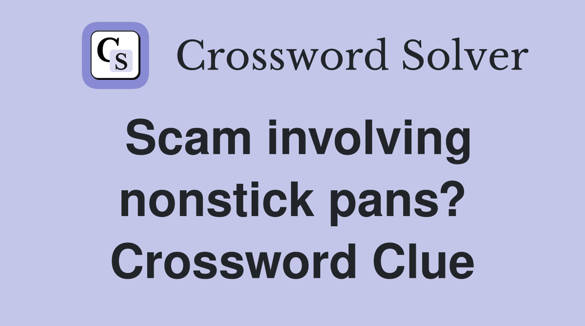 Scam involving nonstick pans? Crossword Clue