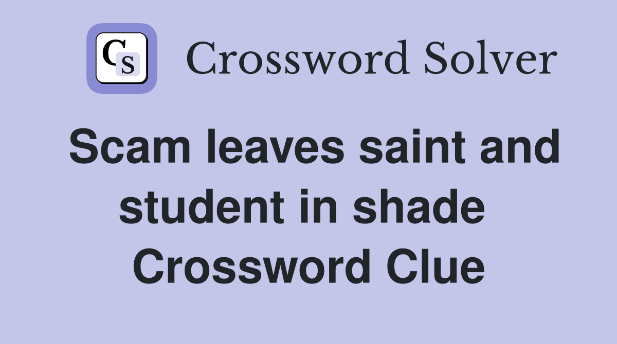 Scam leaves saint and student in shade  Crossword Clue
