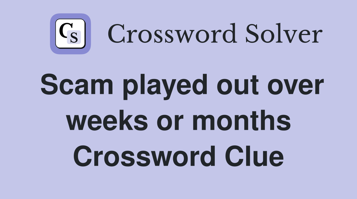 Scam played out over weeks or months Crossword Clue