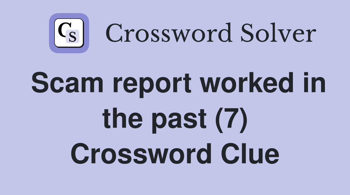 Scam report worked in the past (7) Crossword Clue