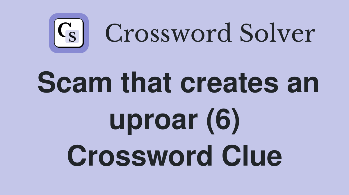 Scam that creates an uproar (6) Crossword Clue