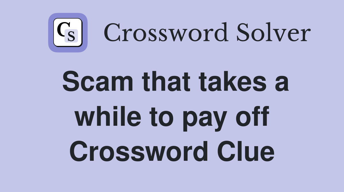 Scam that takes a while to pay off Crossword Clue