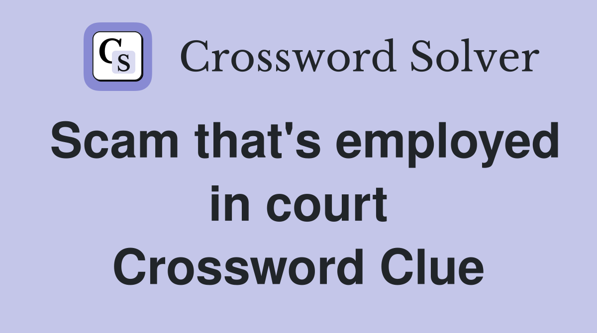 Scam that's employed in court Crossword Clue