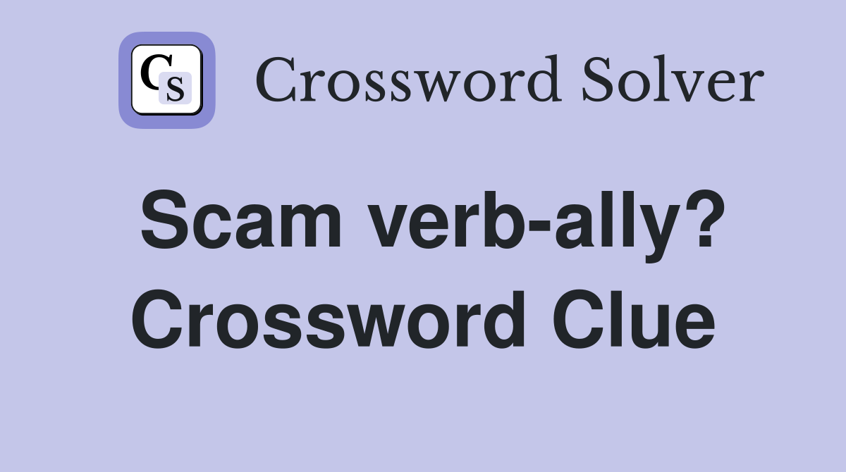 Scam verb-ally? Crossword Clue