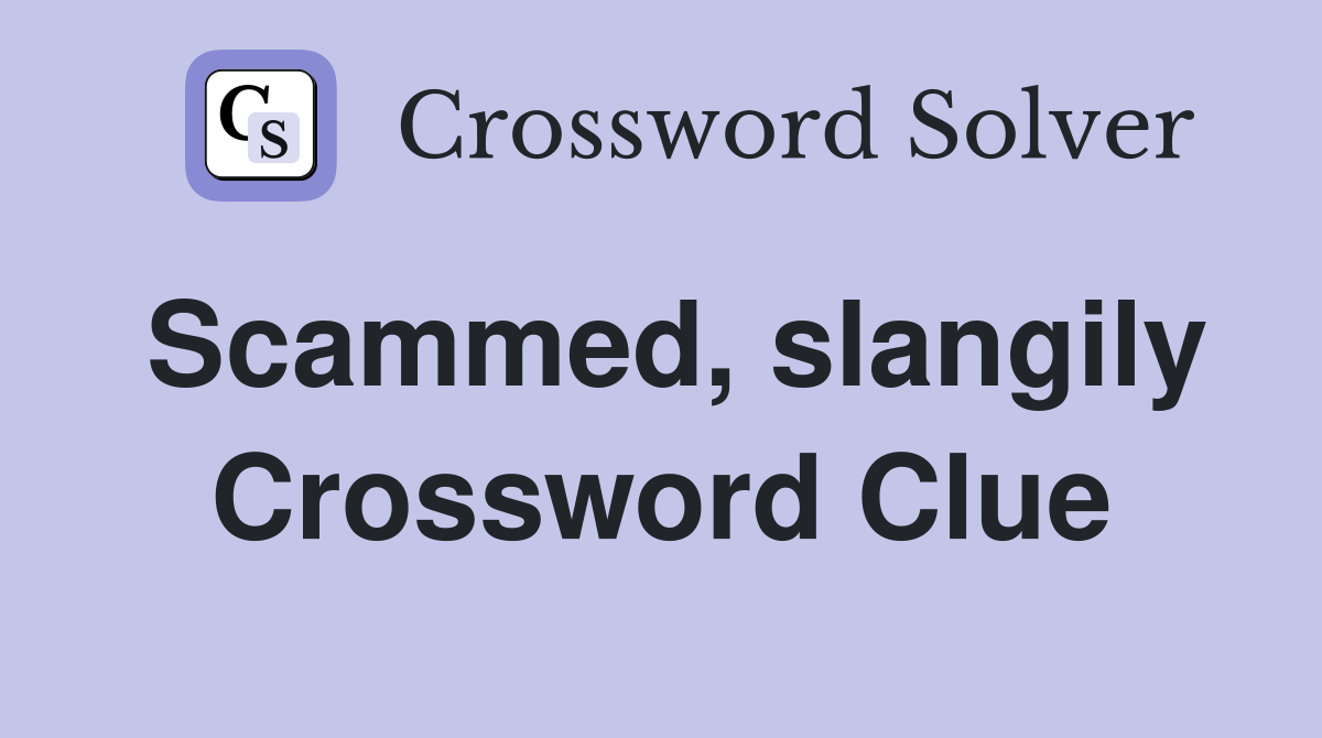 Scammed, slangily Crossword Clue