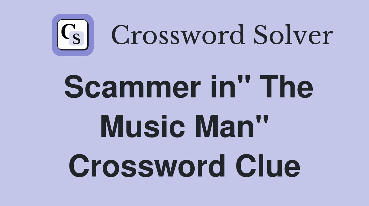 Scammer in'' The Music Man'' Crossword Clue