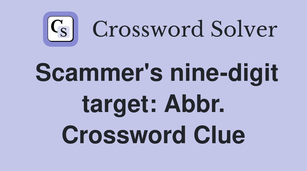 Scammer's nine-digit target: Abbr. Crossword Clue