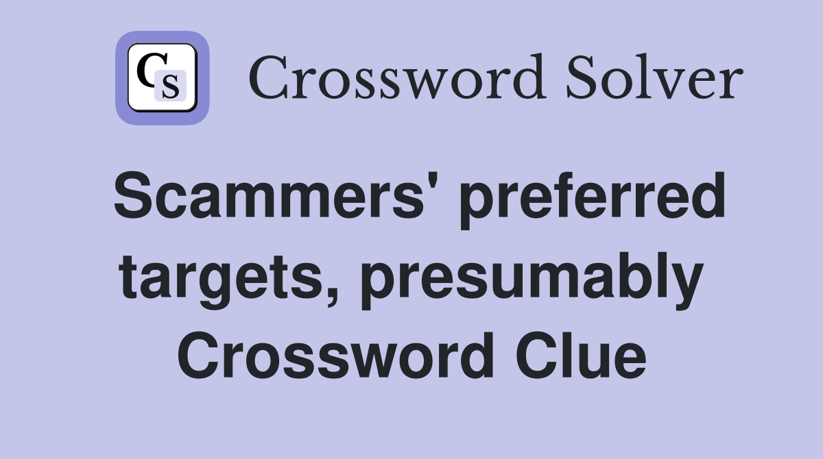 Scammers' preferred targets, presumably Crossword Clue