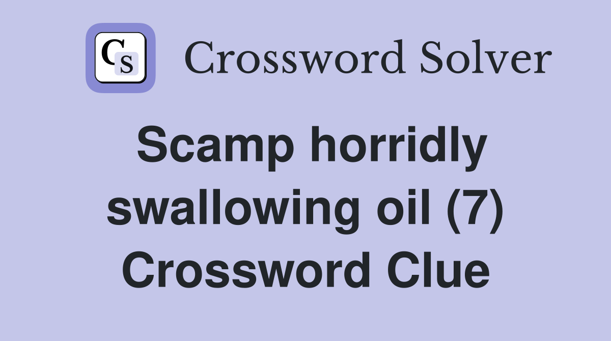 Scamp horridly swallowing oil (7) Crossword Clue