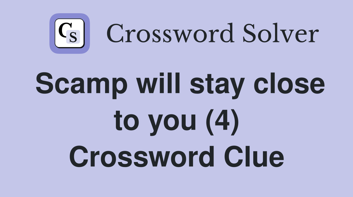 Scamp will stay close to you (4) Crossword Clue