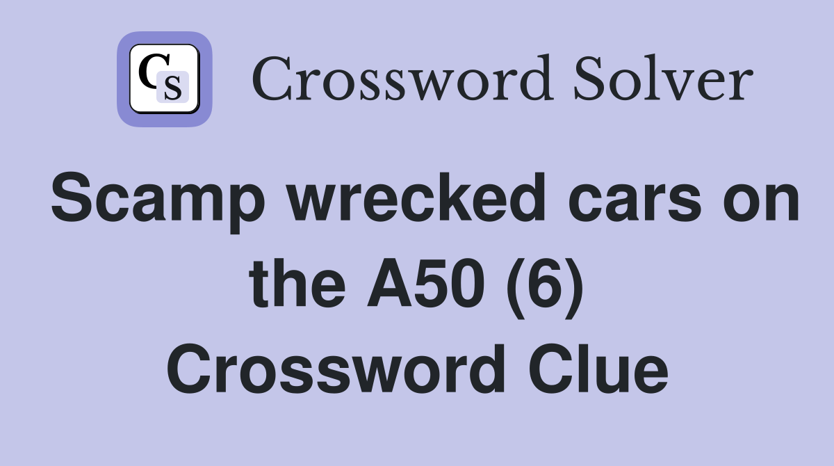 Scamp wrecked cars on the A50 (6) Crossword Clue