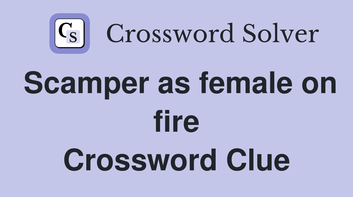Scamper as female on fire Crossword Clue