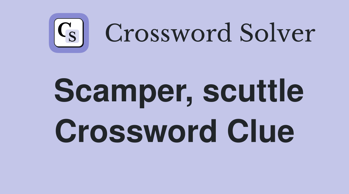Scamper, scuttle Crossword Clue